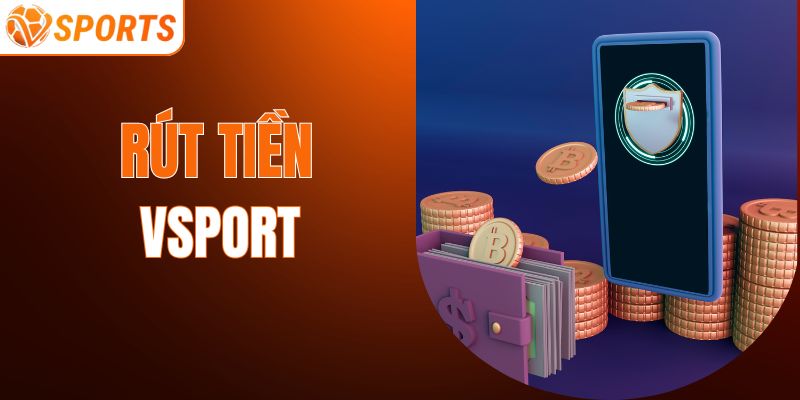 Khám Phá Quy Trình Rút Tiền VSPORT Thành Công Trong 4 Bước