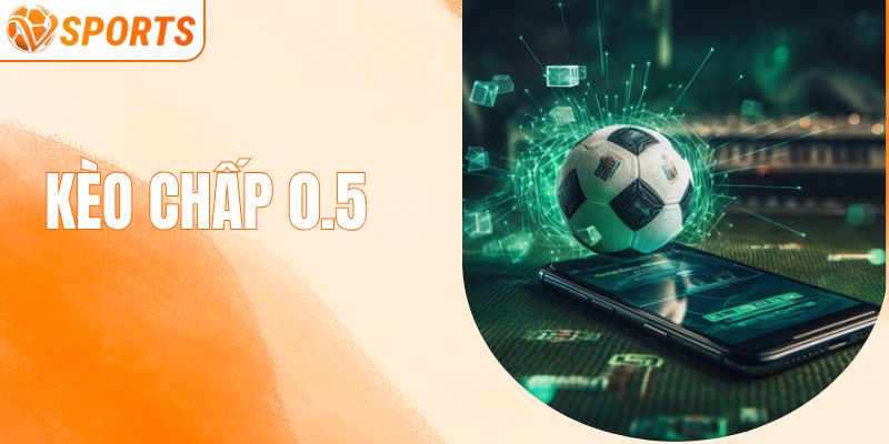 Kèo Chấp 0.5 - Cập Nhật Thông Tin Chi Tiết Cho Người Mới